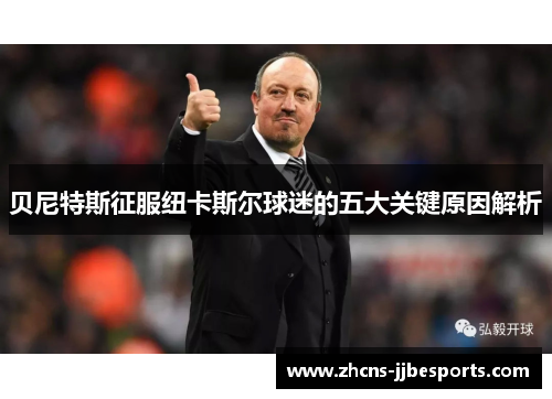 贝尼特斯征服纽卡斯尔球迷的五大关键原因解析