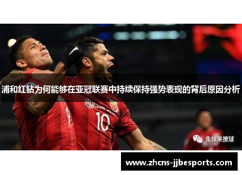 浦和红钻为何能够在亚冠联赛中持续保持强势表现的背后原因分析