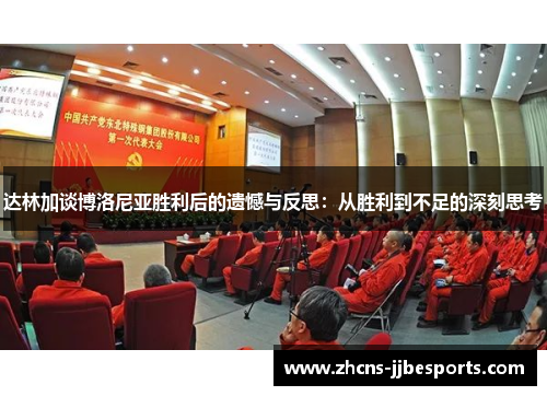 达林加谈博洛尼亚胜利后的遗憾与反思：从胜利到不足的深刻思考