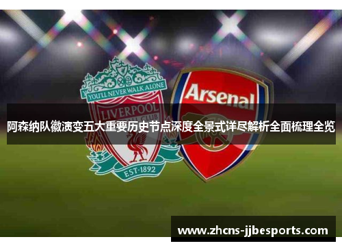 阿森纳队徽演变五大重要历史节点深度全景式详尽解析全面梳理全览