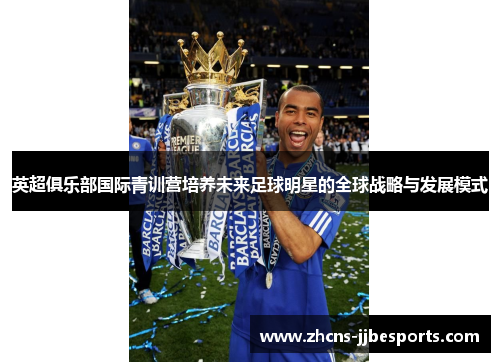 英超俱乐部国际青训营培养未来足球明星的全球战略与发展模式