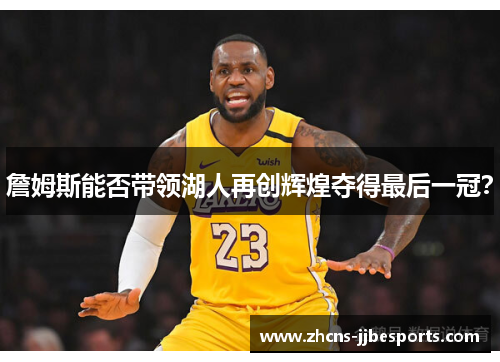 詹姆斯能否带领湖人再创辉煌夺得最后一冠? 詹姆斯能否带领湖人再创辉煌夺得最后一冠?