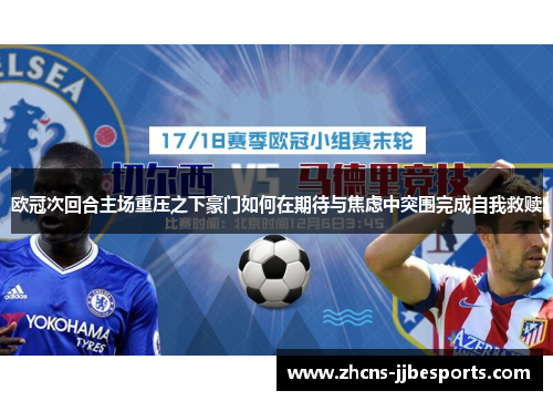 欧冠次回合主场重压之下豪门如何在期待与焦虑中突围完成自我救赎