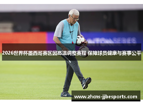 2026世界杯墨西哥赛区因高温调整赛程 保障球员健康与赛事公平 2026世界杯墨西哥赛区因高温调整赛程 保障球员健康与赛事公平