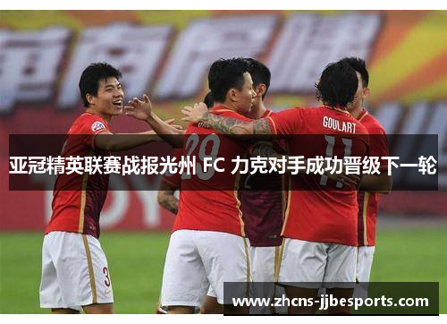 亚冠精英联赛战报光州 FC 力克对手成功晋级下一轮